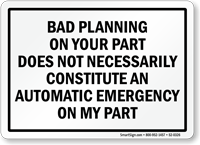 Bad Planning On Your Part Sign